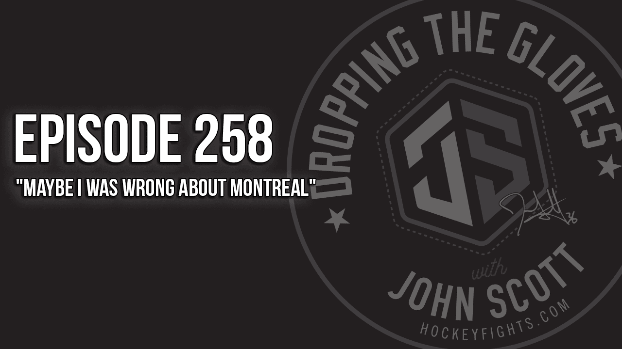 Dropping The Gloves Episode 258: “Maybe I was Wrong about Montreal”